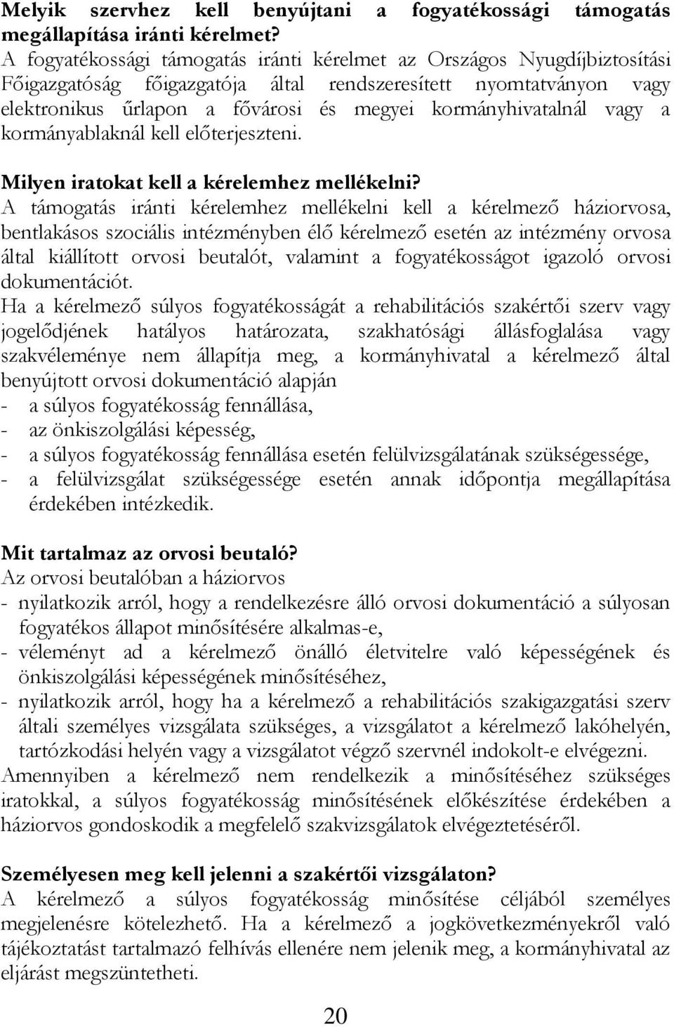 kormányhivatalnál vagy a kormányablaknál kell előterjeszteni. Milyen iratokat kell a kérelemhez mellékelni?