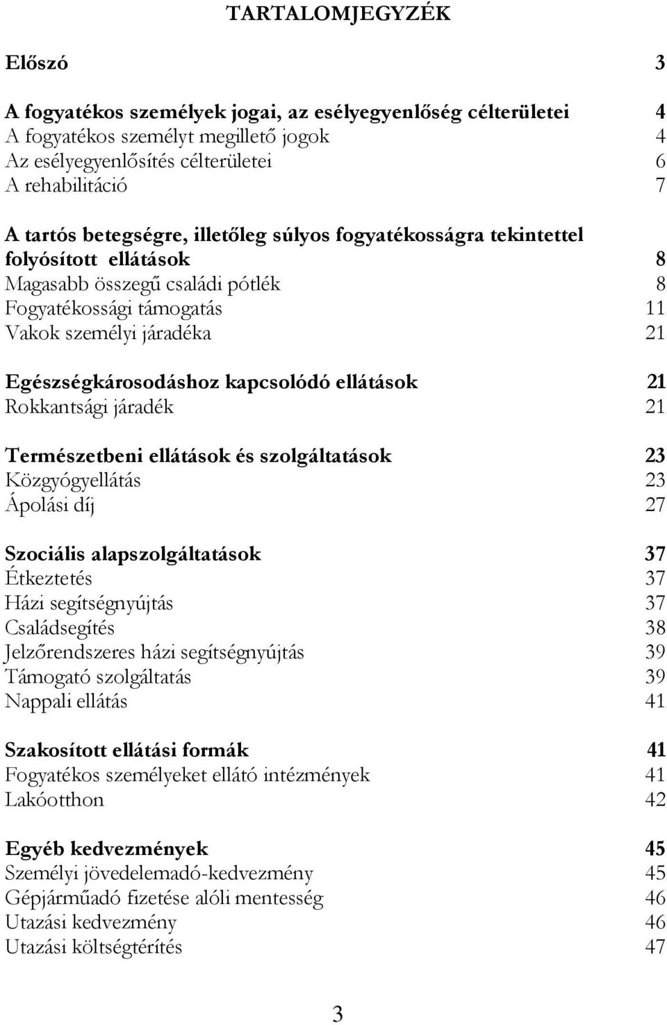 kapcsolódó ellátások 21 Rokkantsági járadék 21 Természetbeni ellátások és szolgáltatások 23 Közgyógyellátás 23 Ápolási díj 27 Szociális alapszolgáltatások 37 Étkeztetés 37 Házi segítségnyújtás 37