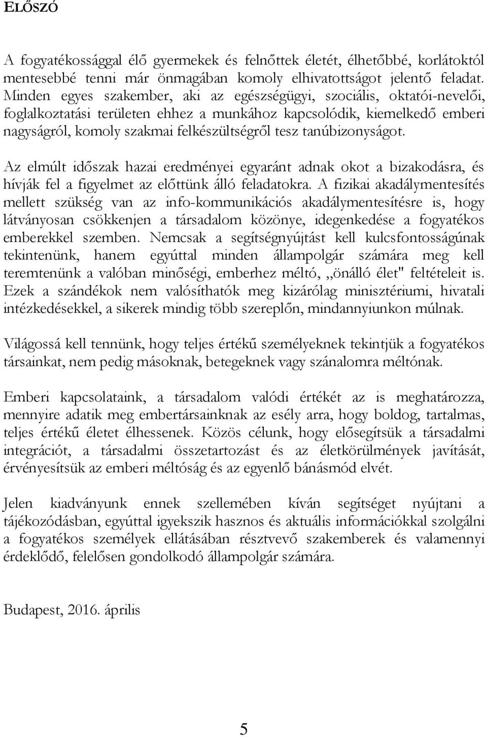 tanúbizonyságot. Az elmúlt időszak hazai eredményei egyaránt adnak okot a bizakodásra, és hívják fel a figyelmet az előttünk álló feladatokra.