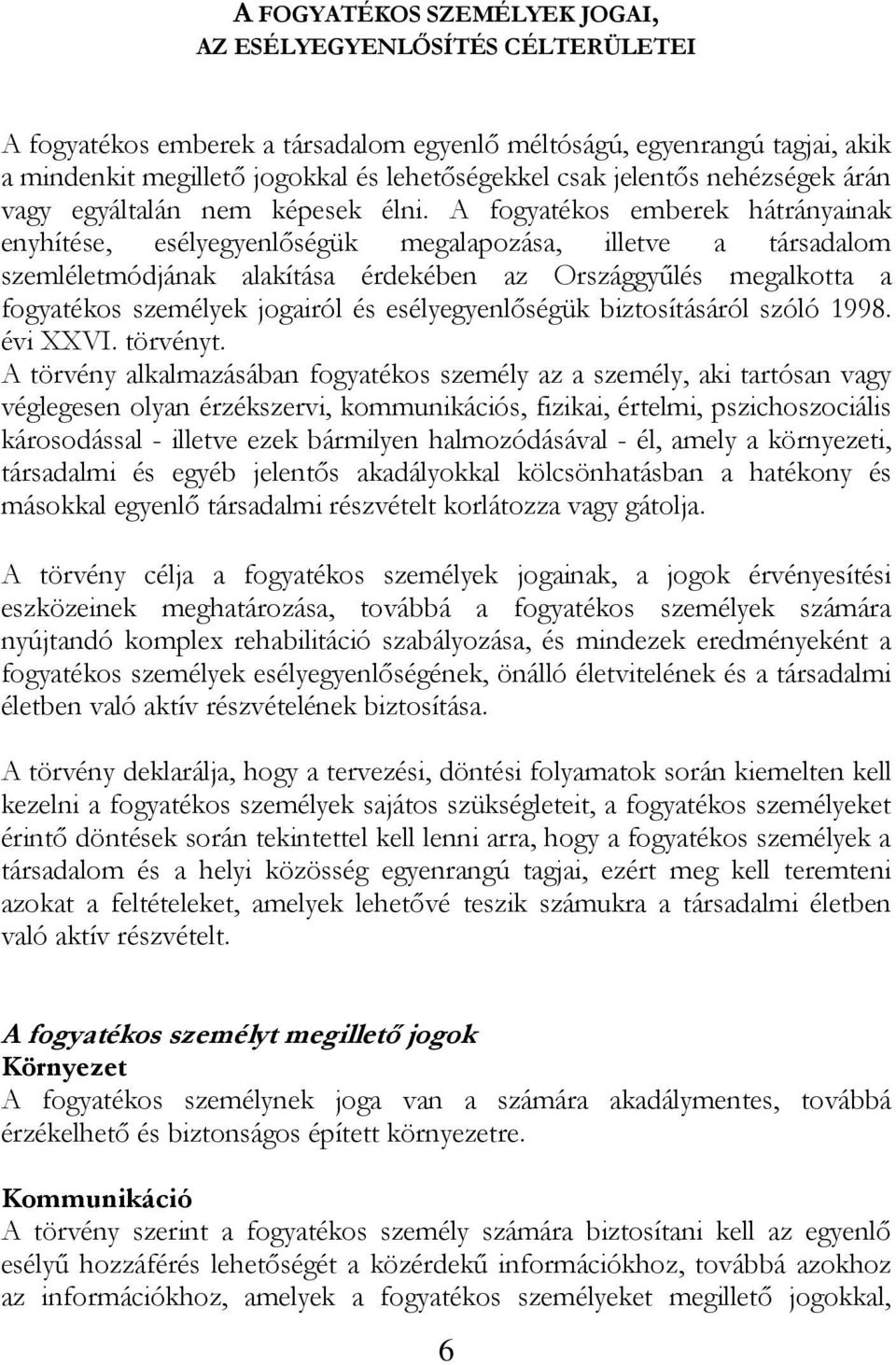 A fogyatékos emberek hátrányainak enyhítése, esélyegyenlőségük megalapozása, illetve a társadalom szemléletmódjának alakítása érdekében az Országgyűlés megalkotta a fogyatékos személyek jogairól és