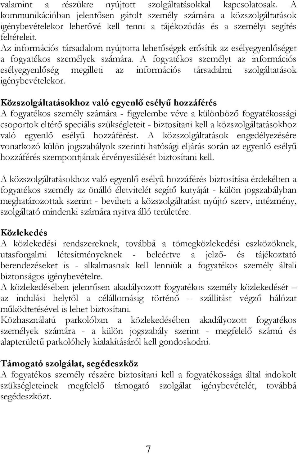 Az információs társadalom nyújtotta lehetőségek erősítik az esélyegyenlőséget a fogyatékos személyek számára.