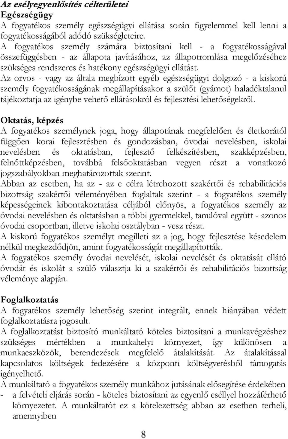 Az orvos - vagy az általa megbízott egyéb egészségügyi dolgozó - a kiskorú személy fogyatékosságának megállapításakor a szülőt (gyámot) haladéktalanul tájékoztatja az igénybe vehető ellátásokról és