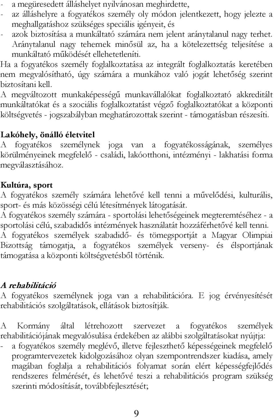 Ha a fogyatékos személy foglalkoztatása az integrált foglalkoztatás keretében nem megvalósítható, úgy számára a munkához való jogát lehetőség szerint biztosítani kell.