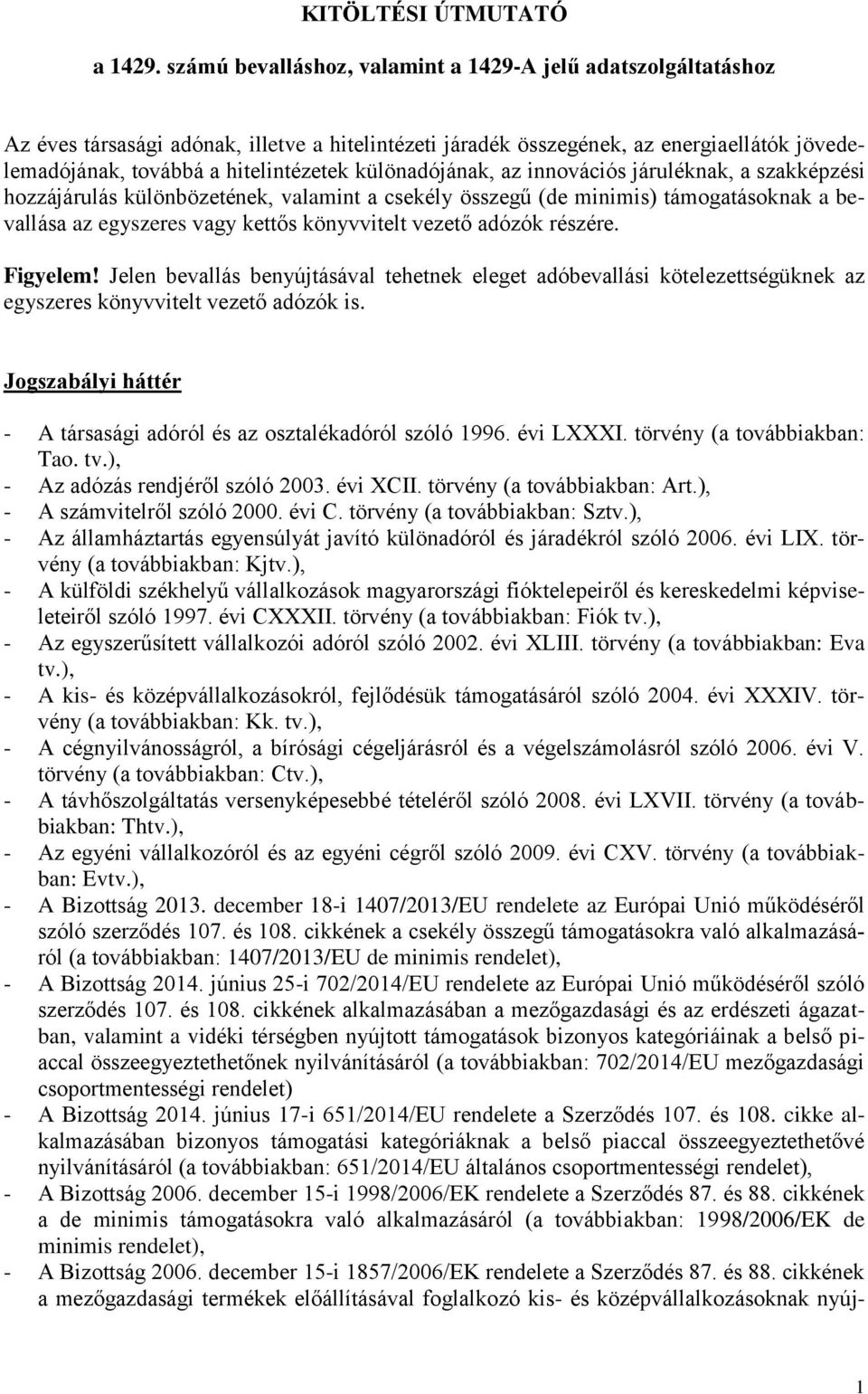 különadójának, az innovációs járuléknak, a szakképzési hozzájárulás különbözetének, valamint a csekély összegű (de minimis) támogatásoknak a bevallása az egyszeres vagy kettős könyvvitelt vezető