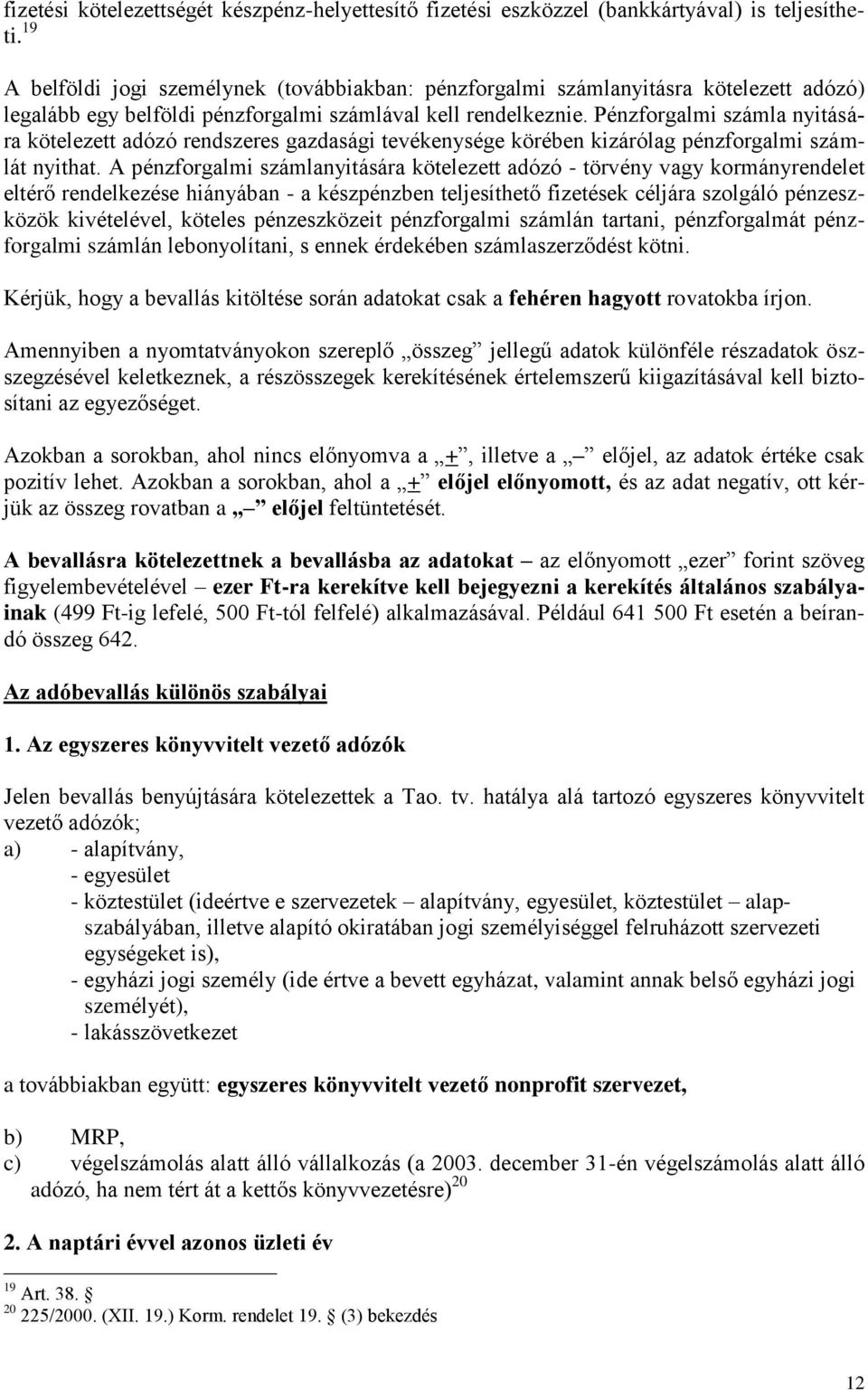 Pénzforgalmi számla nyitására kötelezett adózó rendszeres gazdasági tevékenysége körében kizárólag pénzforgalmi számlát nyithat.