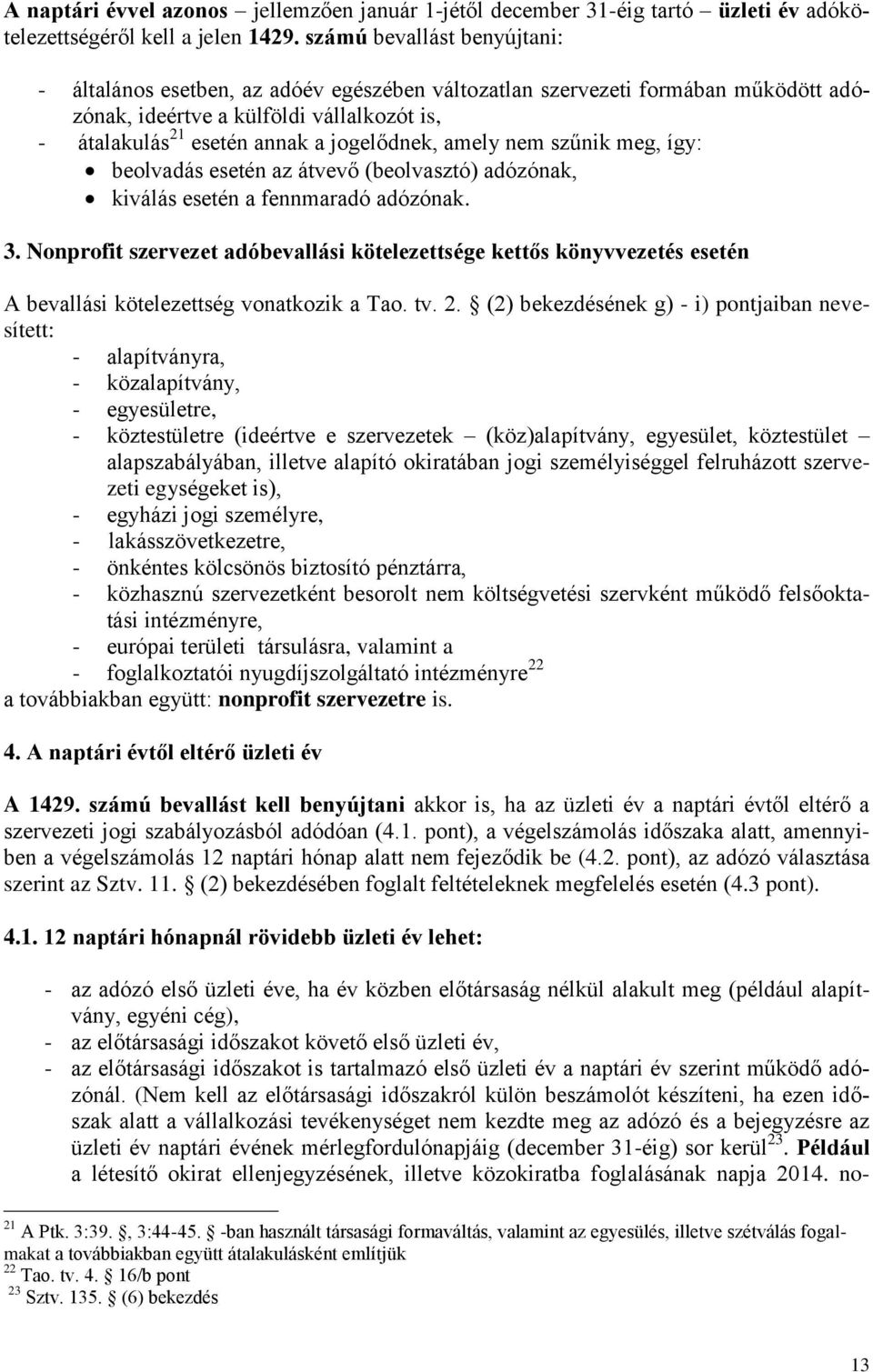 amely nem szűnik meg, így: beolvadás esetén az átvevő (beolvasztó) adózónak, kiválás esetén a fennmaradó adózónak. 3.