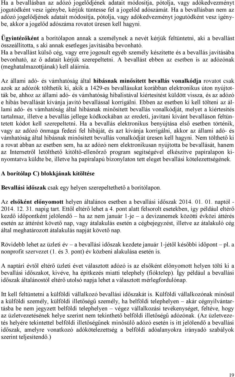 Ügyintézőként a borítólapon annak a személynek a nevét kérjük feltüntetni, aki a bevallást összeállította, s aki annak esetleges javításába bevonható.