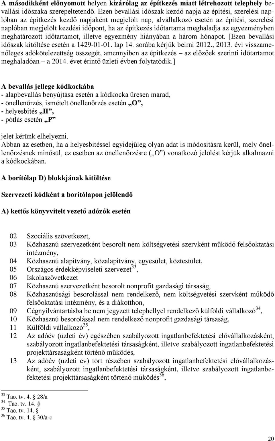 építkezés időtartama meghaladja az egyezményben meghatározott időtartamot, illetve egyezmény hiányában a három hónapot. [Ezen bevallási időszak kitöltése esetén a 1429-01-01. lap 14.