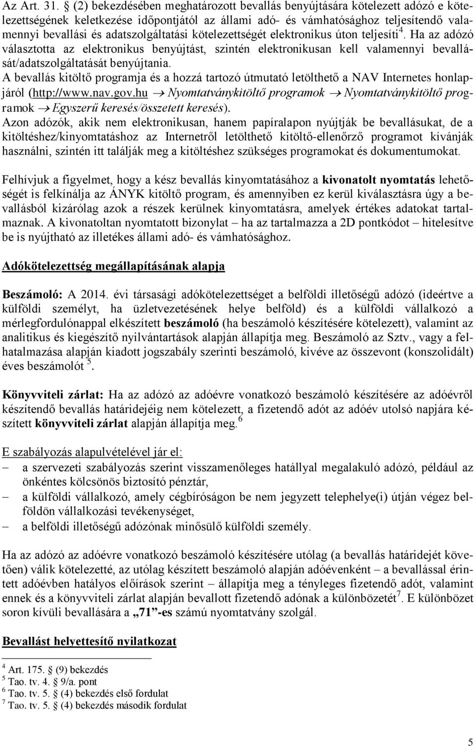 adatszolgáltatási kötelezettségét elektronikus úton teljesíti 4. Ha az adózó választotta az elektronikus benyújtást, szintén elektronikusan kell valamennyi bevallását/adatszolgáltatását benyújtania.