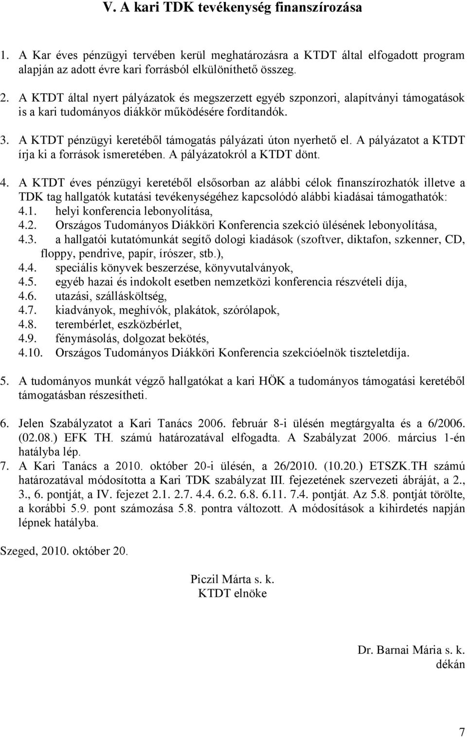 A KTDT pénzügyi keretéből támogatás pályázati úton nyerhető el. A pályázatot a KTDT írja ki a források ismeretében. A pályázatokról a KTDT dönt. 4.