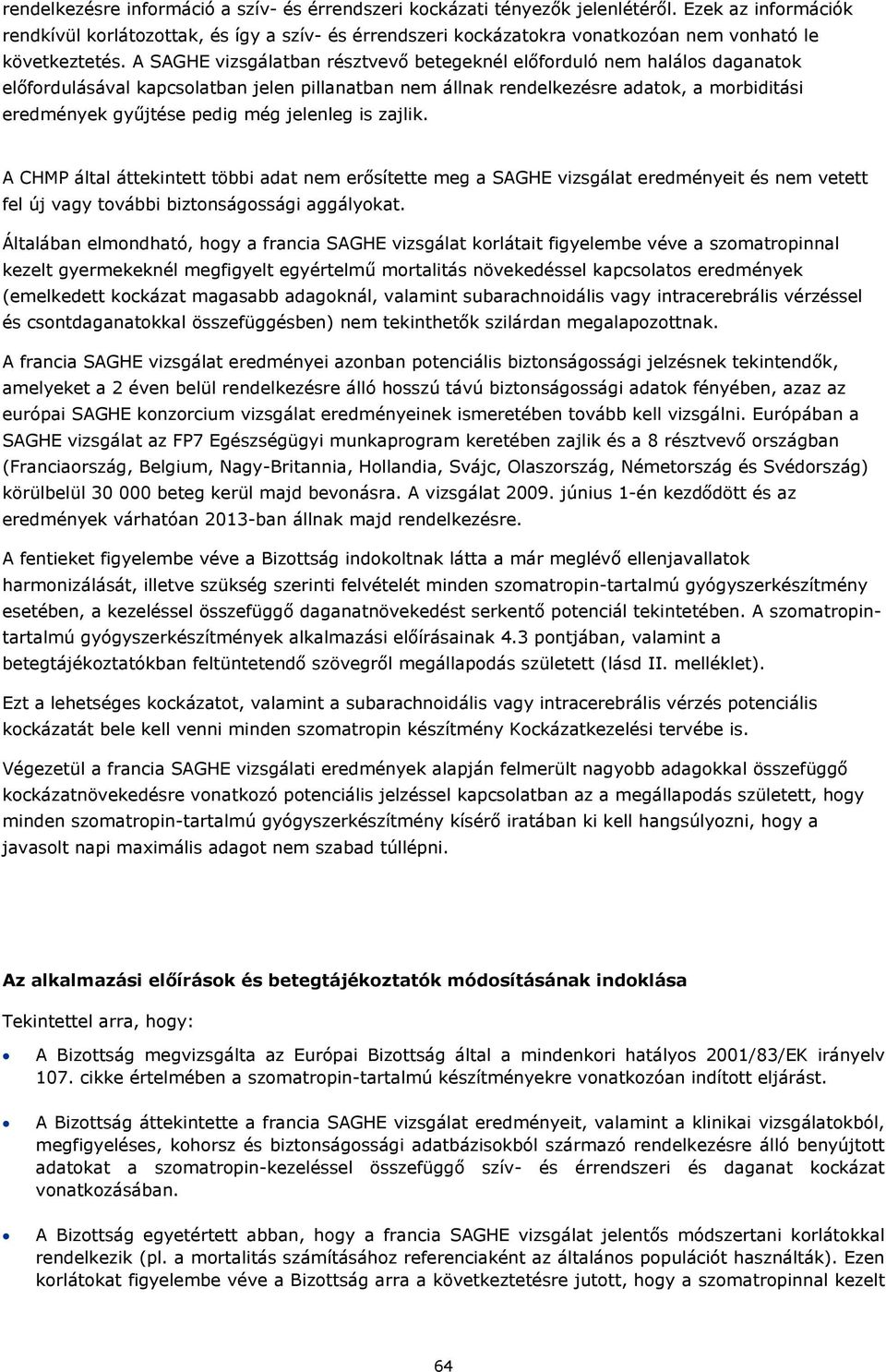 A SAGHE vizsgálatban résztvevő betegeknél előforduló nem halálos daganatok előfordulásával kapcsolatban jelen pillanatban nem állnak rendelkezésre adatok, a morbiditási eredmények gyűjtése pedig még