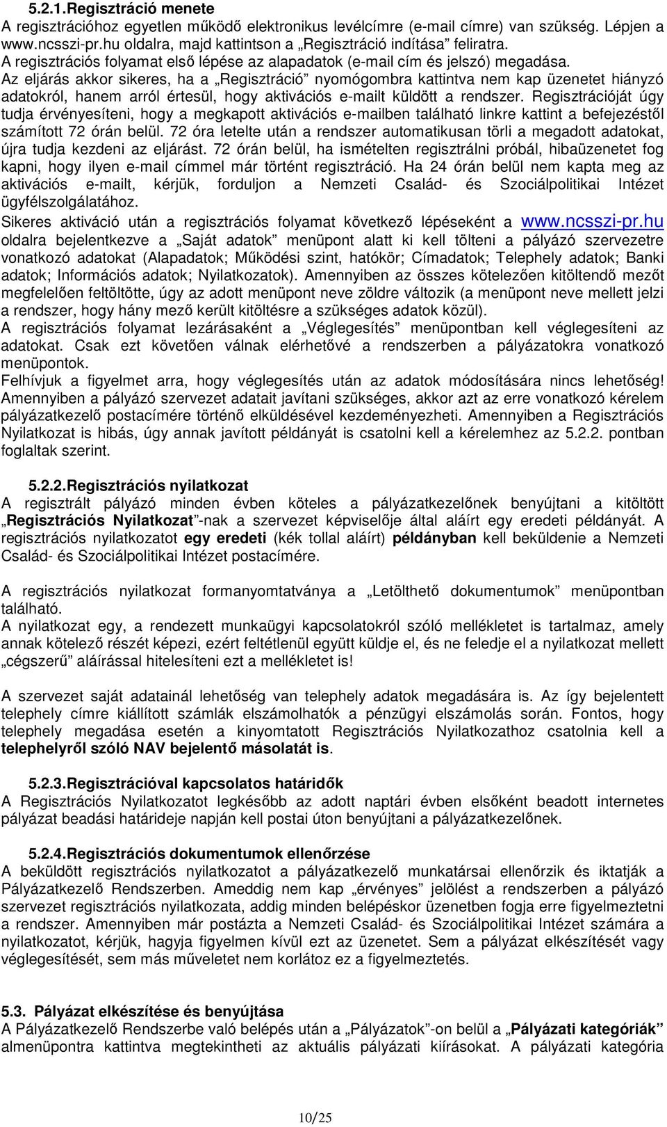 Az eljárás akkor sikeres, ha a Regisztráció nyomógombra kattintva nem kap üzenetet hiányzó adatokról, hanem arról értesül, hogy aktivációs e-mailt küldött a rendszer.