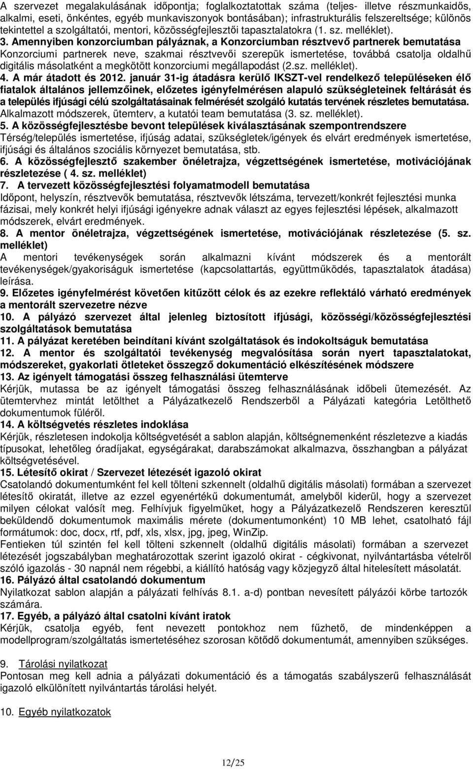 Amennyiben konzorciumban pályáznak, a Konzorciumban résztvevı partnerek bemutatása Konzorciumi partnerek neve, szakmai résztvevıi szerepük ismertetése, továbbá csatolja oldalhő digitális másolatként