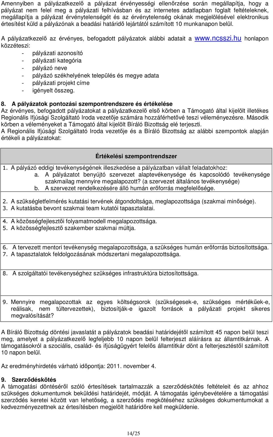 A pályázatkezelı az érvényes, befogadott pályázatok alábbi adatait a www.ncsszi.