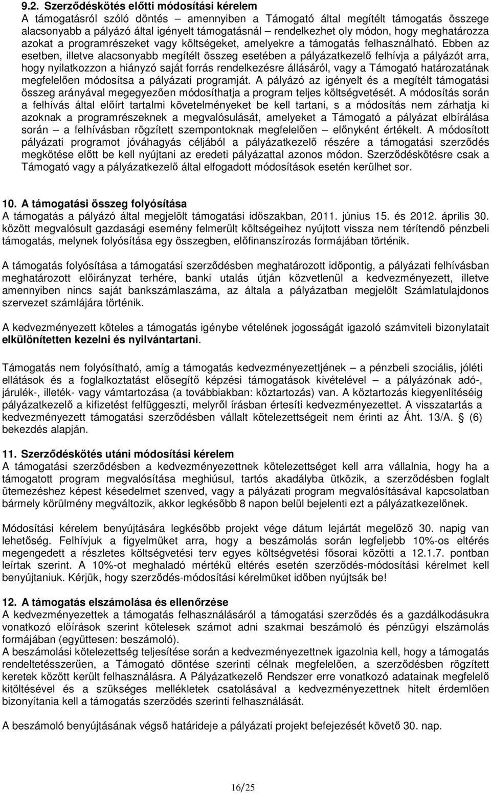 Ebben az esetben, illetve alacsonyabb megítélt összeg esetében a pályázatkezelı felhívja a pályázót arra, hogy nyilatkozzon a hiányzó saját forrás rendelkezésre állásáról, vagy a Támogató