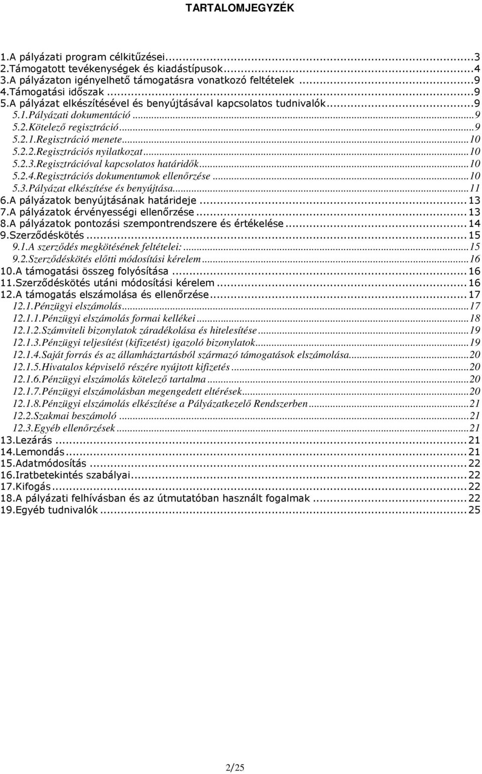.. 10 5.2.3.Regisztrációval kapcsolatos határidık... 10 5.2.4.Regisztrációs dokumentumok ellenırzése... 10 5.3.Pályázat elkészítése és benyújtása... 11 6.A pályázatok benyújtásának határideje... 13 7.