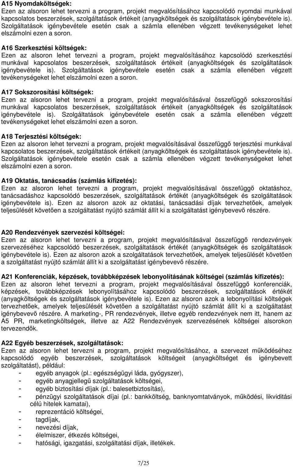A16 Szerkesztési költségek: Ezen az alsoron lehet tervezni a program, projekt megvalósításához kapcsolódó szerkesztési munkával kapcsolatos beszerzések, szolgáltatások értékeit (anyagköltségek és