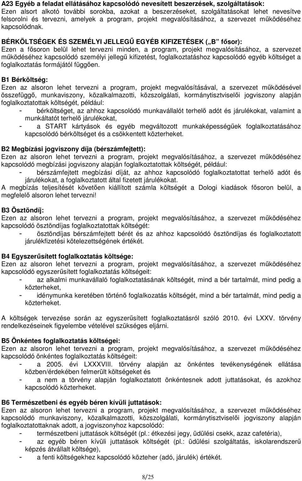 BÉRKÖLTSÉGEK ÉS SZEMÉLYI JELLEGŐ EGYÉB KIFIZETÉSEK ( B fısor): Ezen a fısoron belül lehet tervezni minden, a program, projekt megvalósításához, a szervezet mőködéséhez kapcsolódó személyi jellegő