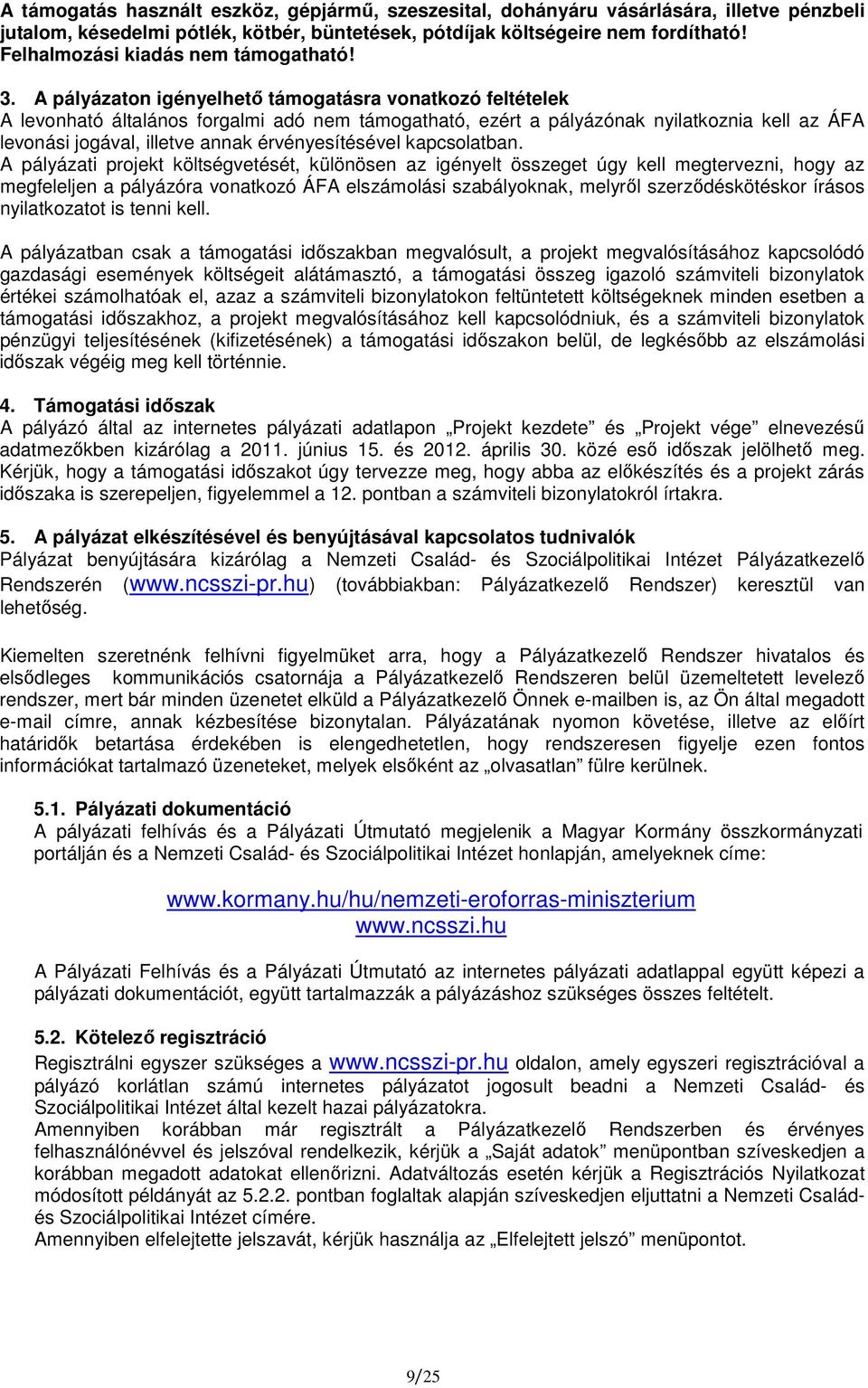 A pályázaton igényelhetı támogatásra vonatkozó feltételek A levonható általános forgalmi adó nem támogatható, ezért a pályázónak nyilatkoznia kell az ÁFA levonási jogával, illetve annak