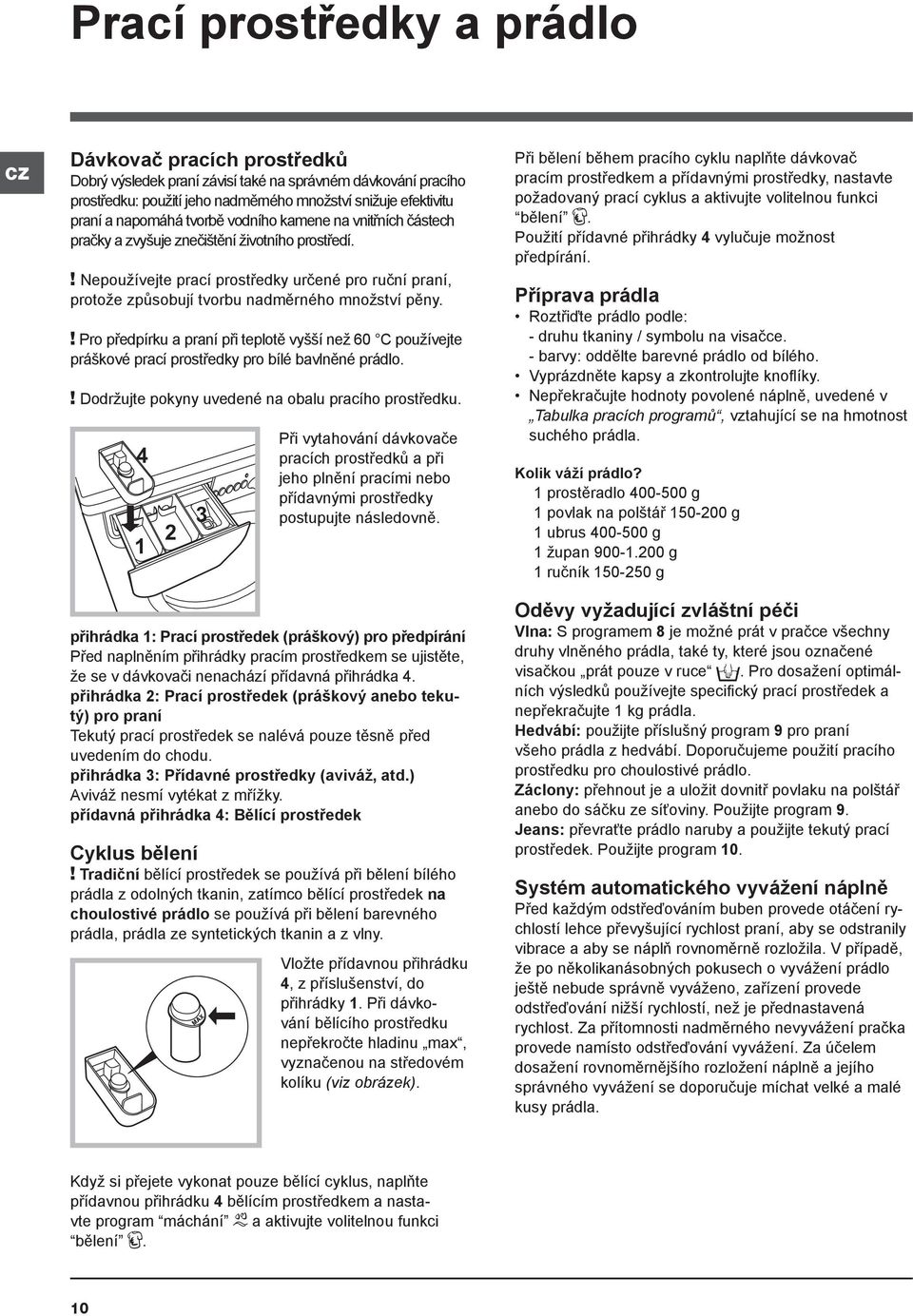 ! Nepoužívejte prací prostředky určené pro ruční praní, protože způsobují tvorbu nadměrného množství pěny.