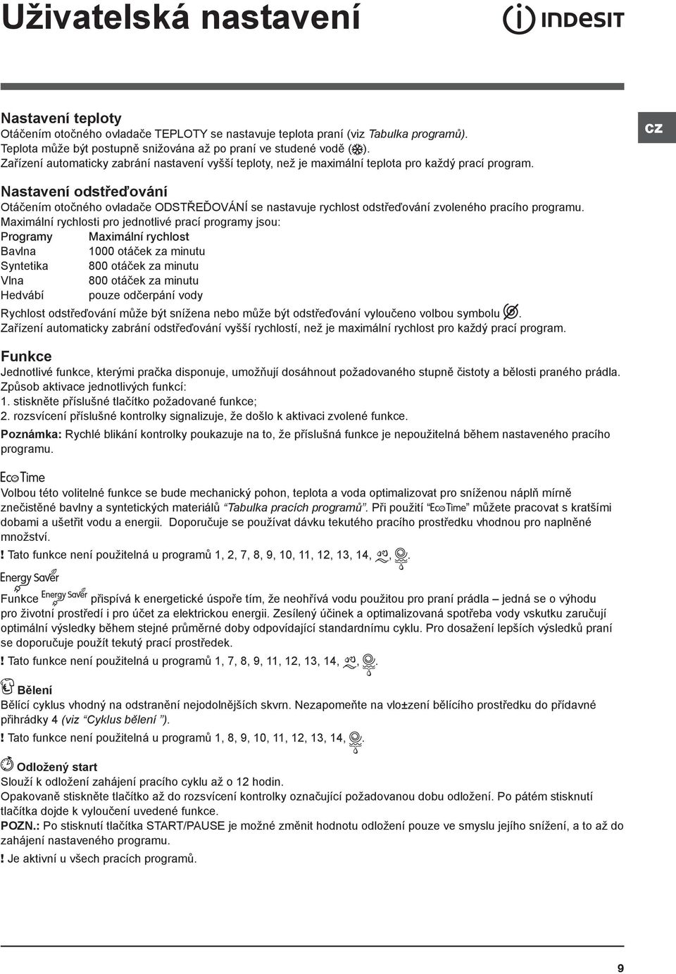 CZ Nastavení odstřeďování Otáčením otočného ovladače ODSTŘEĎOVÁNÍ se nastavuje rychlost odstřeďování zvoleného pracího programu.