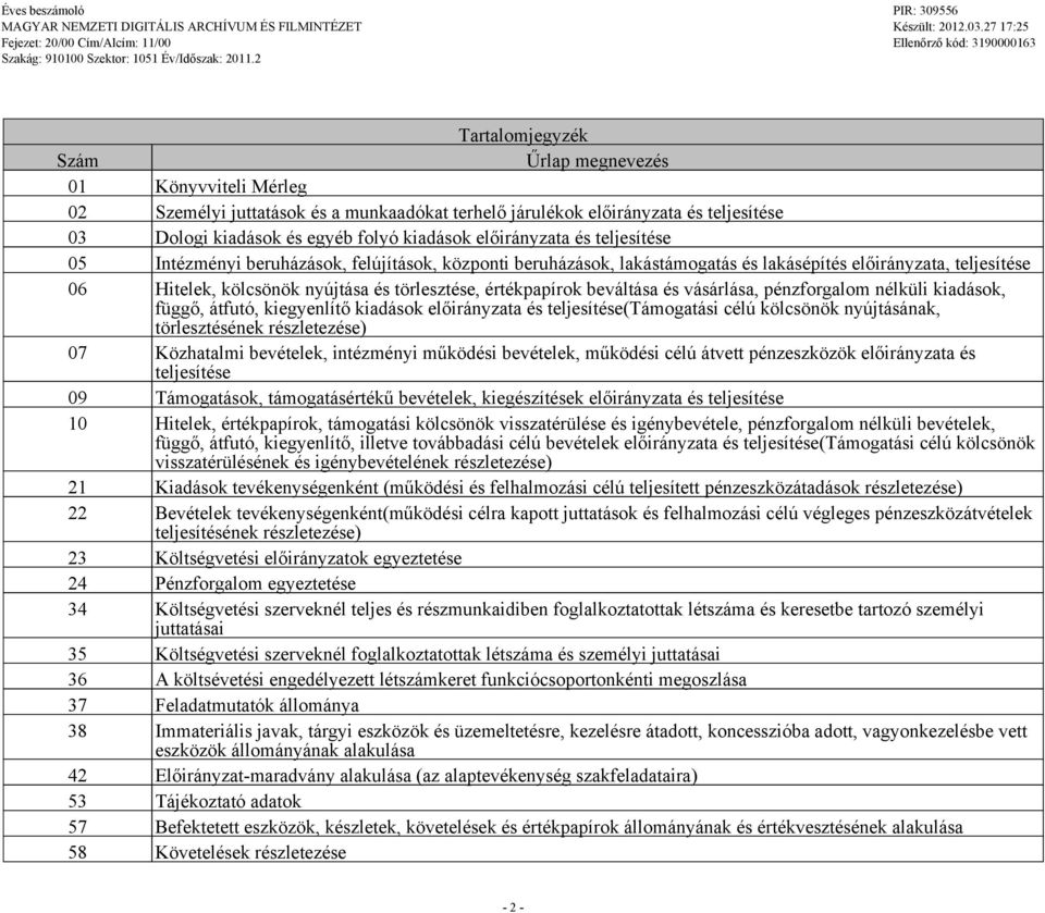 és teljesítése 05 Intézményi beruházások, felújítások, központi beruházások, lakástámoatás és lakásépítés előirányzata, teljesítése 06 Hitelek, kölcsönök nyújtása és törlesztése, értékpapírok