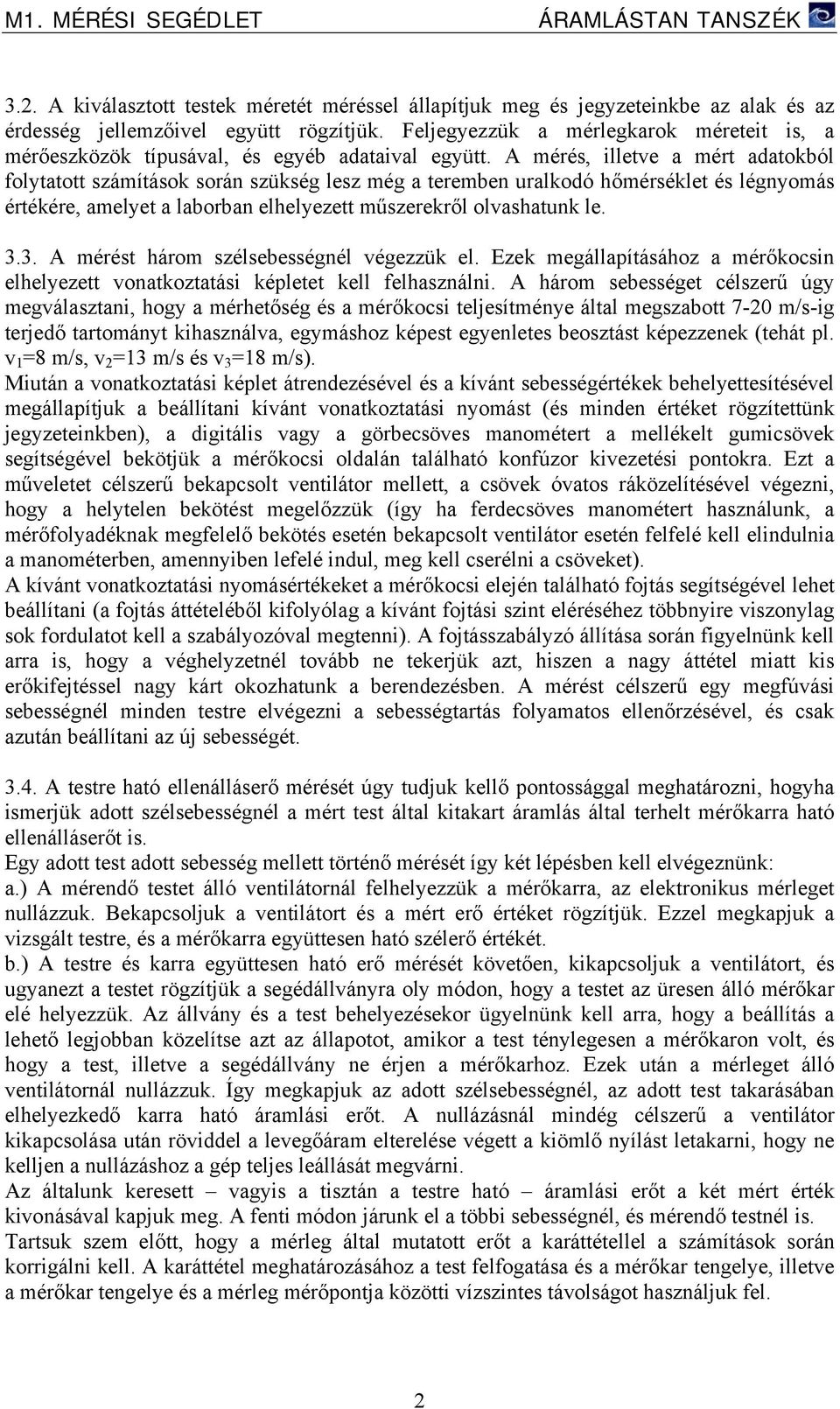 A mérés, illetve a mért adatokból folytatott számítások során szükség lesz még a teremben uralkodó hőmérséklet és légnyomás értékére, amelyet a laborban elhelyezett műszerekről olvashatunk le. 3.