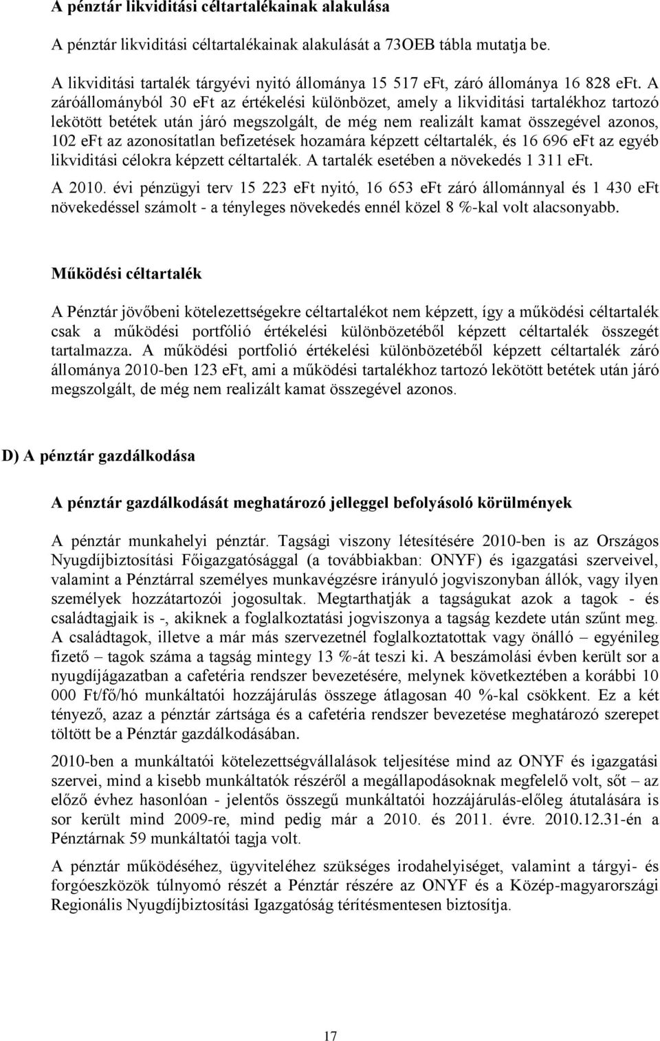 A záróállományból 30 eft az értékelési különbözet, amely a likviditási tartalékhoz tartozó lekötött betétek után járó megszolgált, de még nem realizált kamat összegével azonos, 102 eft az