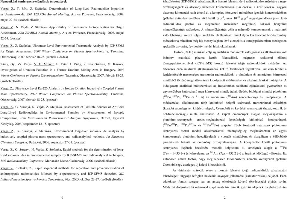 Stefánka, Applicability of Transuranic Isotope Ratios for Origin Assessment, 29th ESARDA Annual Meeting, Aix en Provence, Franciaország, 2007. május 22-24. (poszter) Varga, Z.