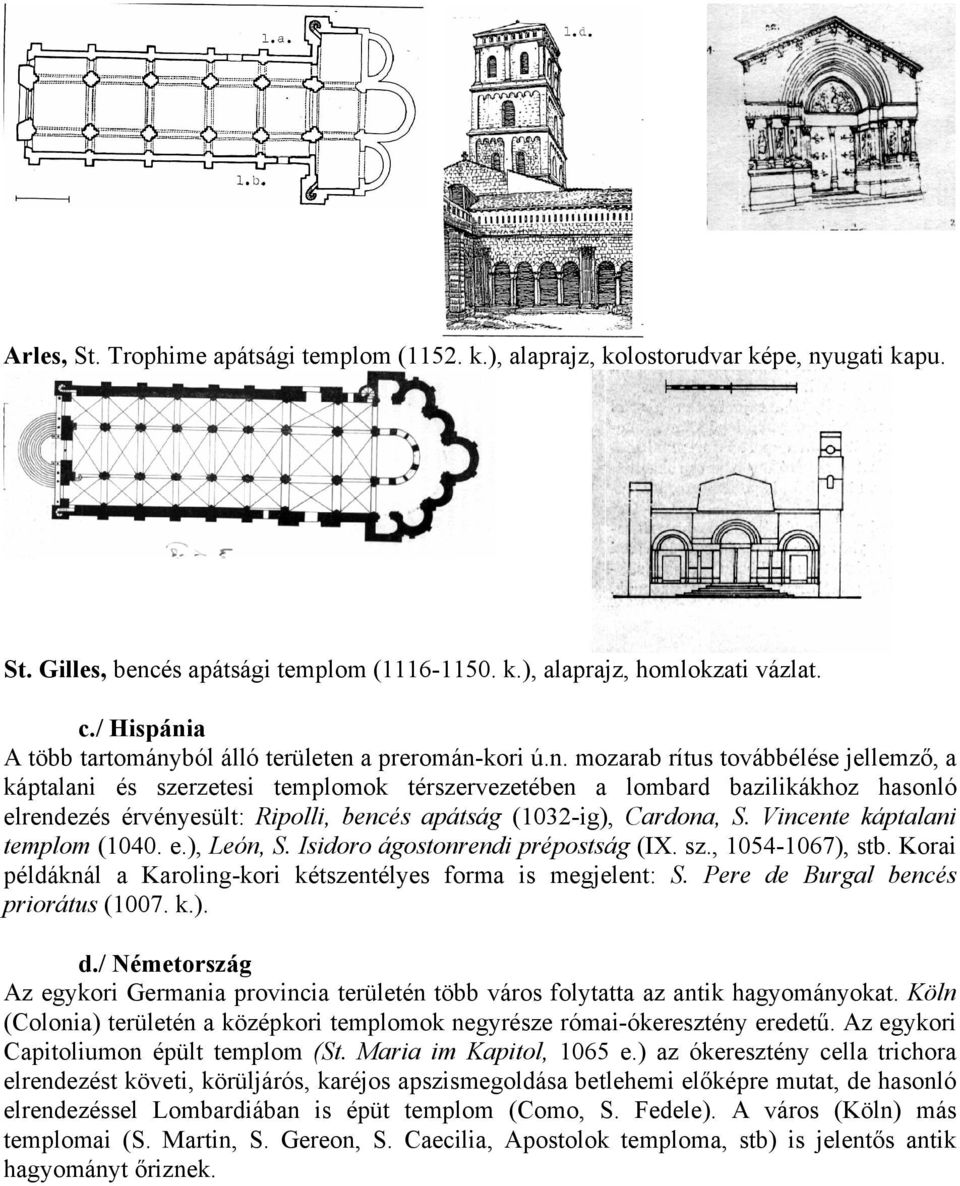 Vincente káptalani templom (1040. e.), León, S. Isidoro ágostonrendi prépostság (IX. sz., 1054-1067), stb. Korai példáknál a Karoling-kori kétszentélyes forma is megjelent: S.