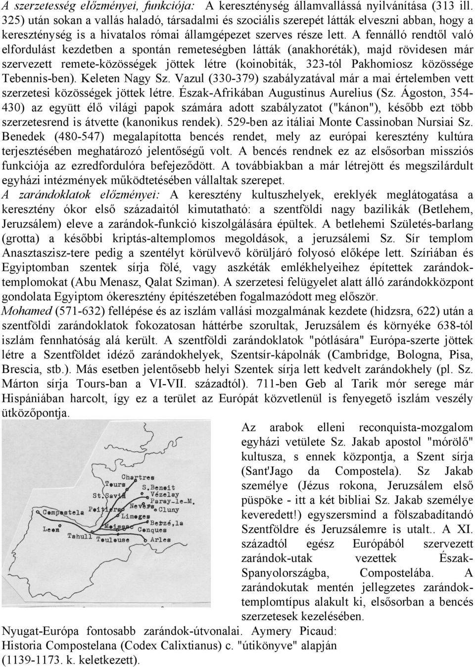 A fennálló rendtől való elfordulást kezdetben a spontán remeteségben látták (anakhoréták), majd rövidesen már szervezett remete-közösségek jöttek létre (koinobiták, 323-tól Pakhomiosz közössége