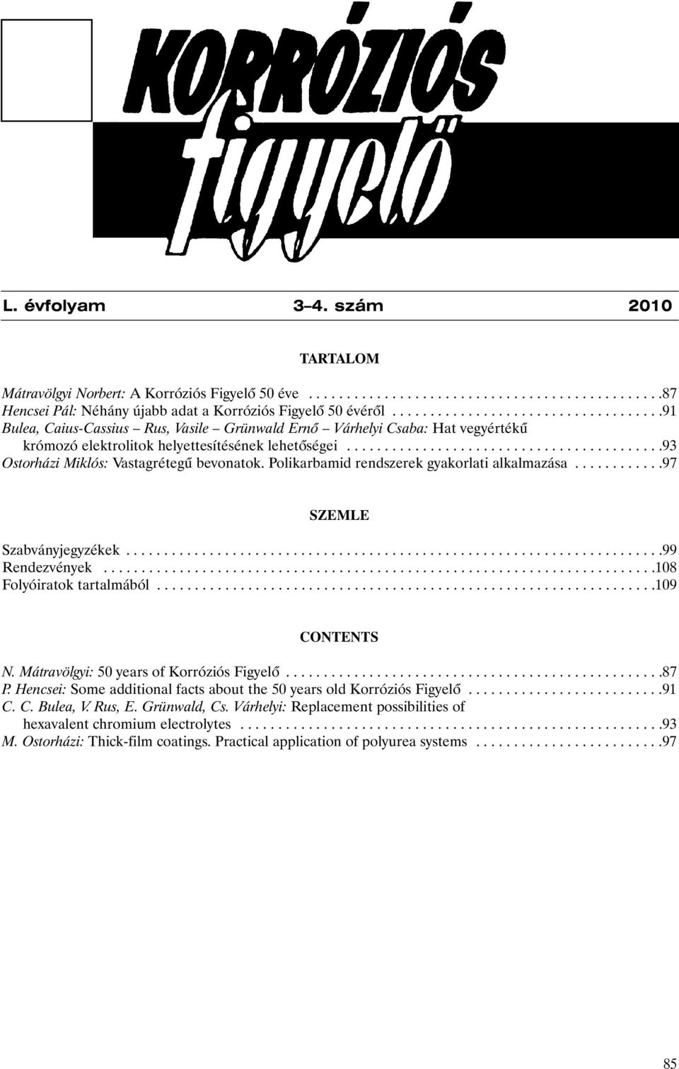 .........................................93 Ostorházi Miklós: Vastagrétegû bevonatok. Polikarbamid rendszerek gyakorlati alkalmazása............97 SZEMLE Szabványjegyzékek.......................................................................99 Rendezvények.