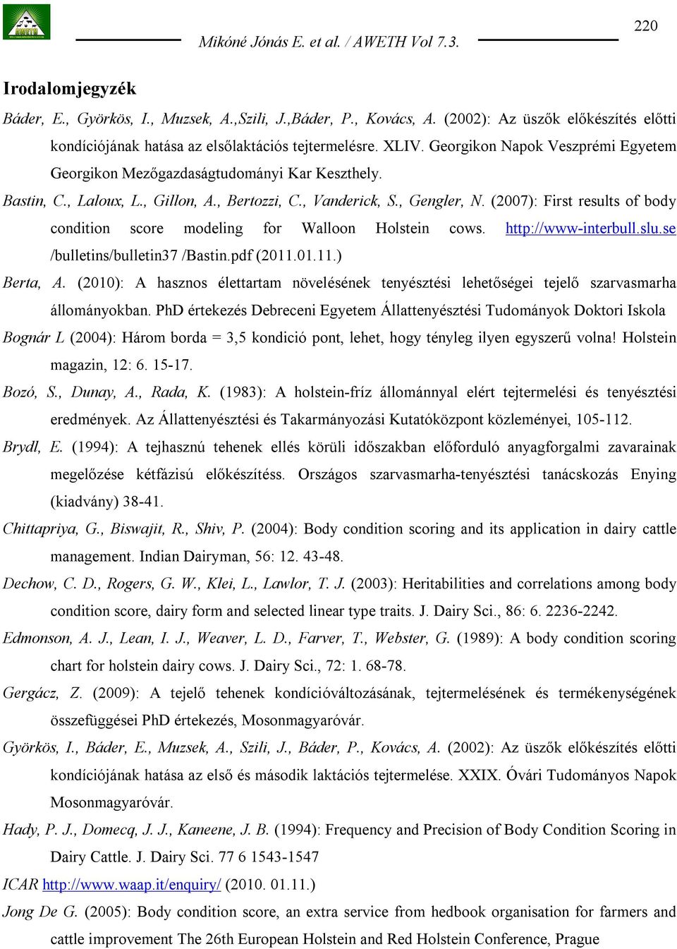 (2007): First results of body condition score modeling for Walloon Holstein cows. http://www-interbull.slu.se /bulletins/bulletin37 /Bastin.pdf (2011.01.11.) Berta, A.