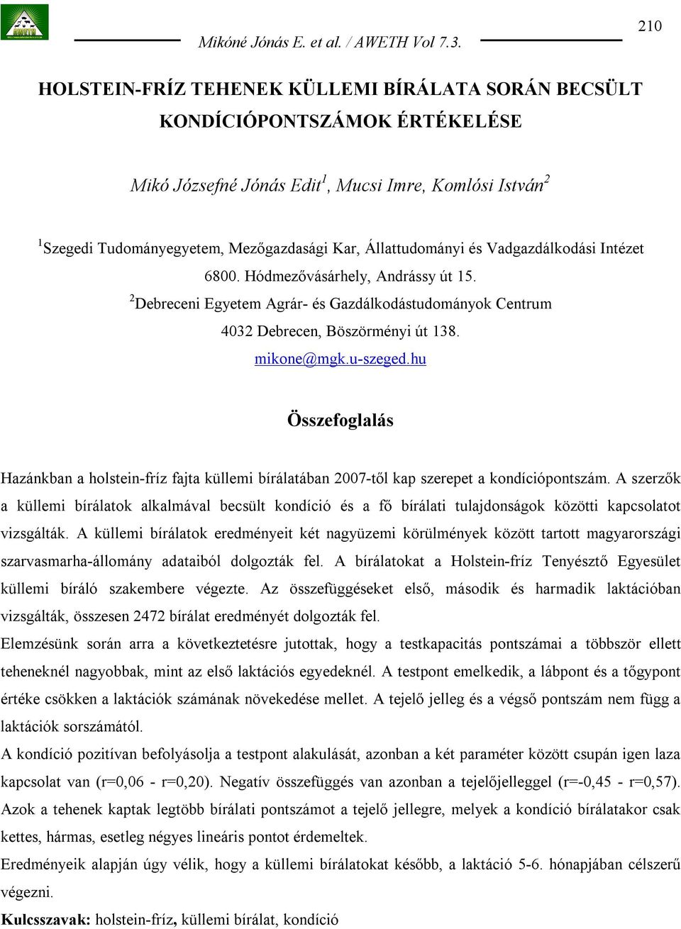 hu Összefoglalás Hazánkban a holstein-fríz fajta küllemi bírálatában 2007-től kap szerepet a kondíciópontszám.