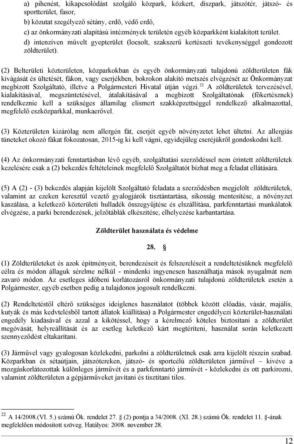 (2) Belterületi közterületen, közparkokban és egyéb önkormányzati tulajdonú zöldterületen fák kivágását és ültetését, fákon, vagy cserjékben, bokrokon alakító metszés elvégzését az Önkormányzat