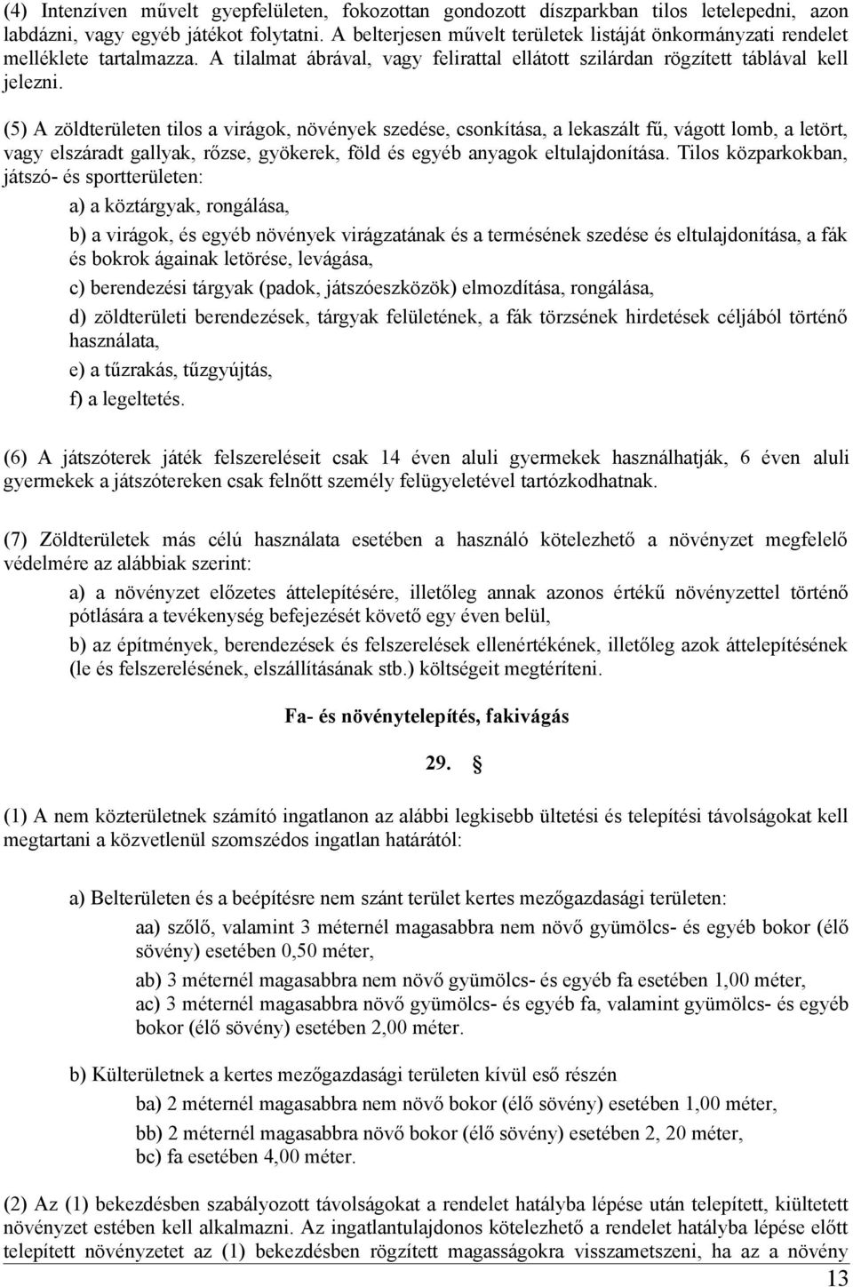 (5) A zöldterületen tilos a virágok, növények szedése, csonkítása, a lekaszált fű, vágott lomb, a letört, vagy elszáradt gallyak, rőzse, gyökerek, föld és egyéb anyagok eltulajdonítása.