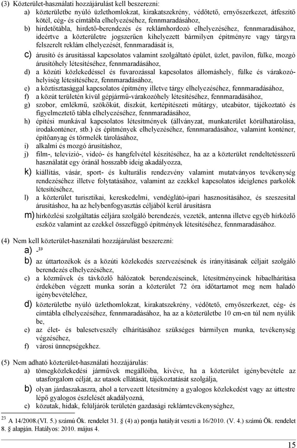 reklám elhelyezését, fennmaradását is, c) árusító és árusítással kapcsolatos valamint szolgáltató épület, üzlet, pavilon, fülke, mozgó árusítóhely létesítéséhez, fennmaradásához, d) a közúti