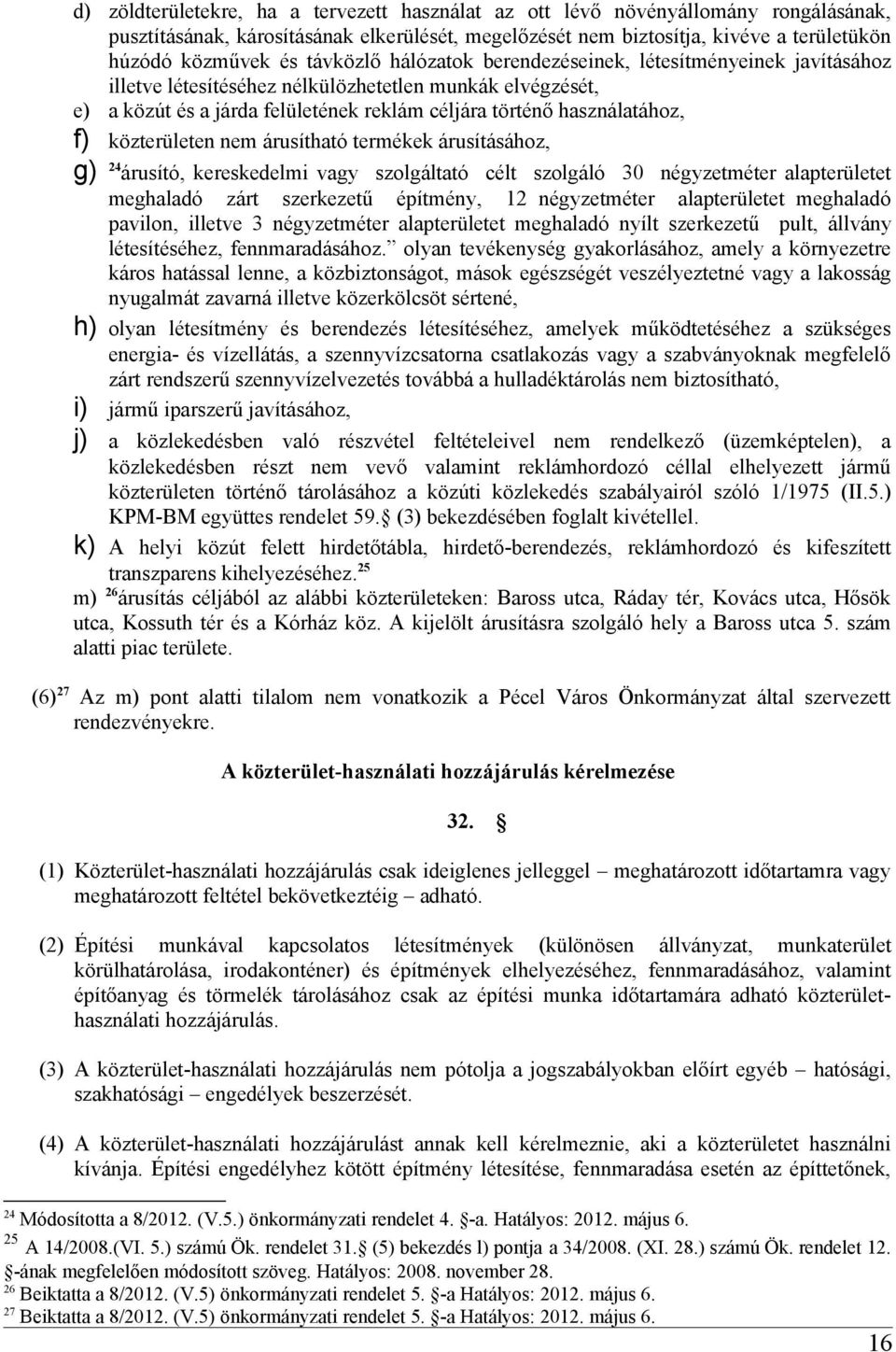 közterületen nem árusítható termékek árusításához, g) 24 árusító, kereskedelmi vagy szolgáltató célt szolgáló 30 négyzetméter alapterületet meghaladó zárt szerkezetű építmény, 12 négyzetméter