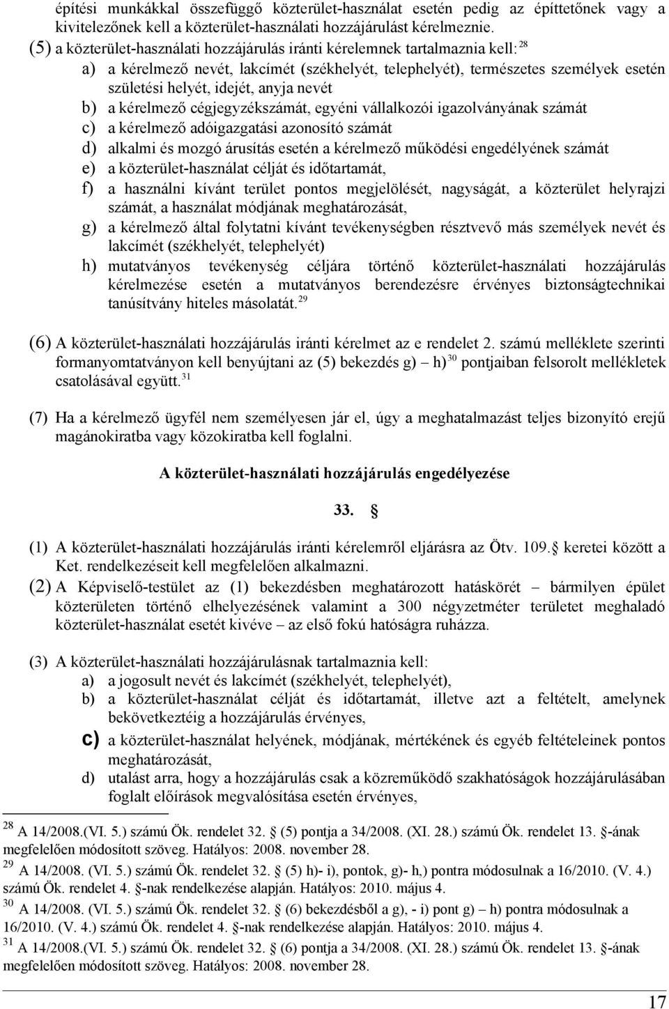 nevét b) a kérelmező cégjegyzékszámát, egyéni vállalkozói igazolványának számát c) a kérelmező adóigazgatási azonosító számát d) alkalmi és mozgó árusítás esetén a kérelmező működési engedélyének