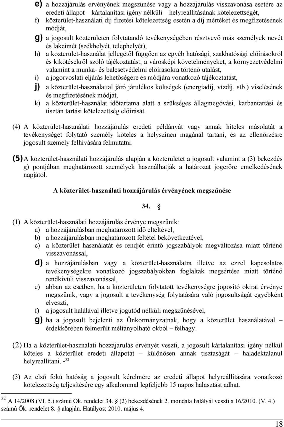 közterület-használat jellegétől függően az egyéb hatósági, szakhatósági előírásokról és kikötésekről szóló tájékoztatást, a városképi követelményeket, a környezetvédelmi valamint a munka- és