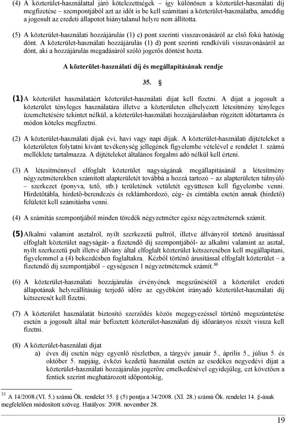 A közterület-használati hozzájárulás (1) d) pont szerinti rendkívüli visszavonásáról az dönt, aki a hozzájárulás megadásáról szóló jogerős döntést hozta.