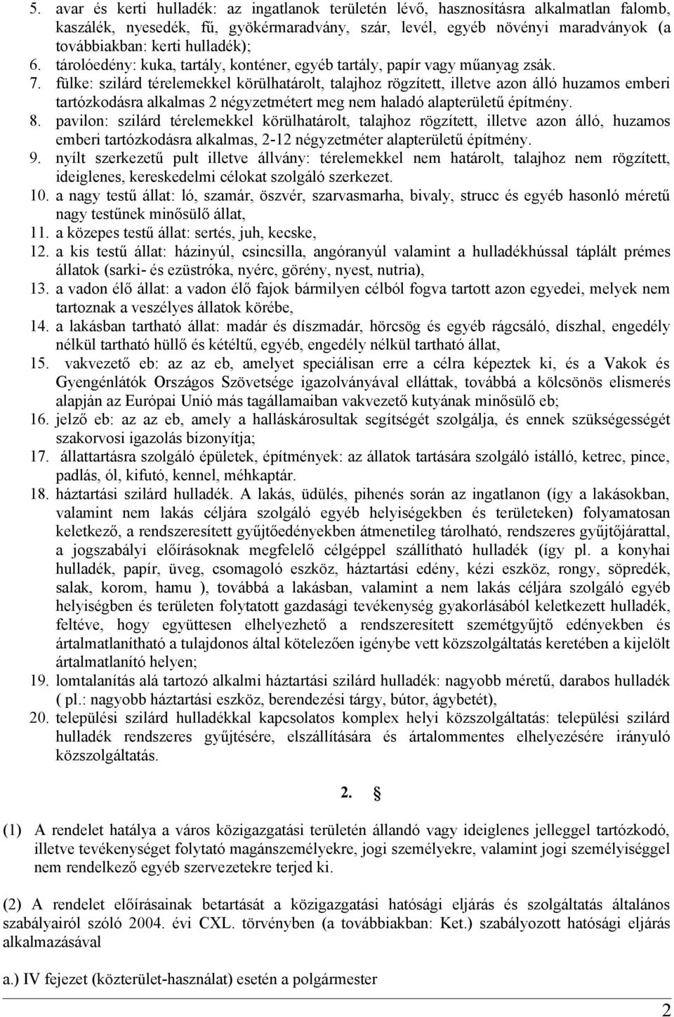 fülke: szilárd térelemekkel körülhatárolt, talajhoz rögzített, illetve azon álló huzamos emberi tartózkodásra alkalmas 2 négyzetmétert meg nem haladó alapterületű építmény. 8.