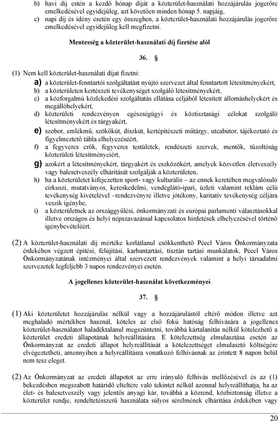 (1) Nem kell közterület-használati díjat fizetni: a) a közterület-fenntartói szolgáltatást nyújtó szervezet által fenntartott létesítményekért, b) a közterületen kertészeti tevékenységet szolgáló