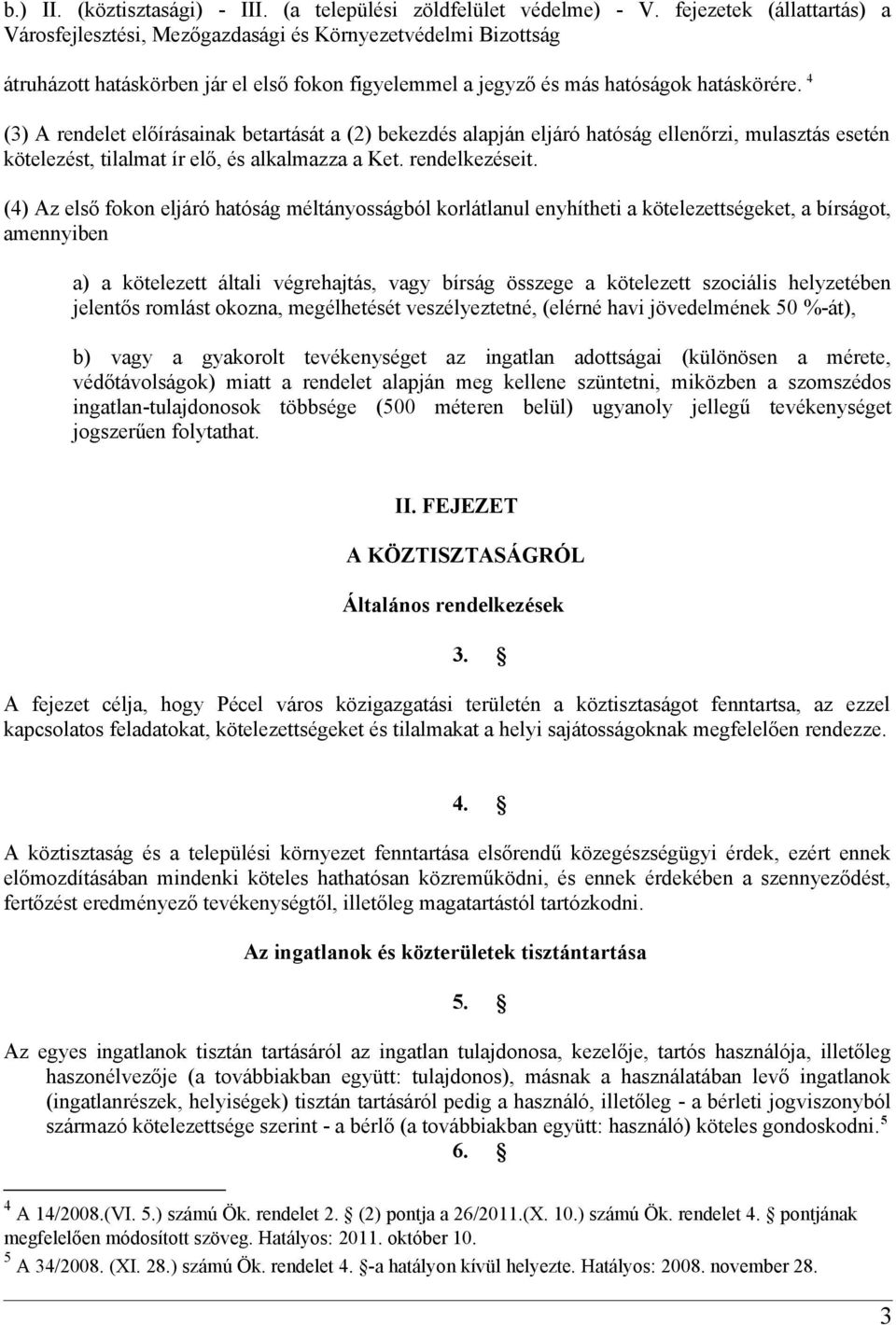 4 (3) A rendelet előírásainak betartását a (2) bekezdés alapján eljáró hatóság ellenőrzi, mulasztás esetén kötelezést, tilalmat ír elő, és alkalmazza a Ket. rendelkezéseit.