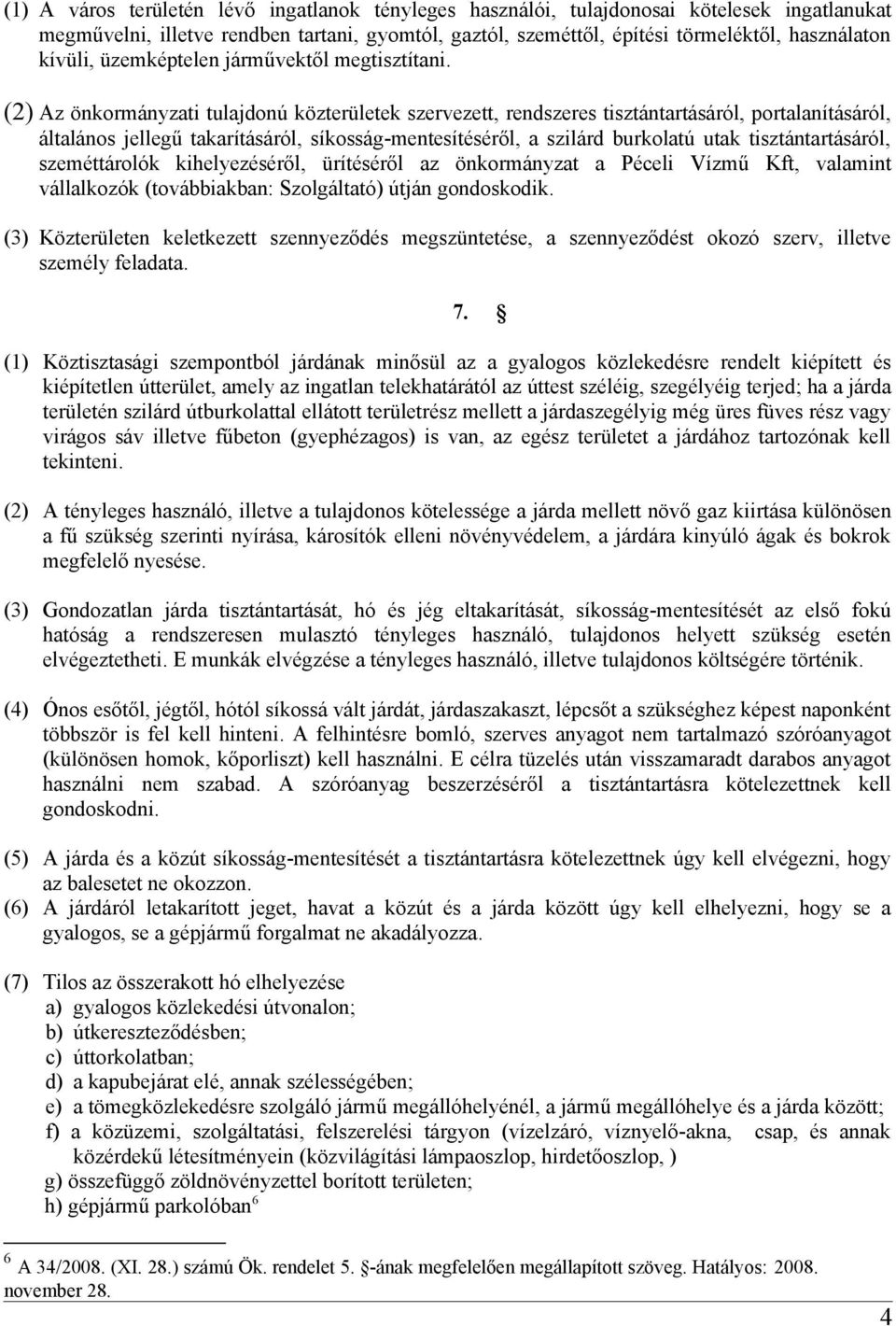(2) Az önkormányzati tulajdonú közterületek szervezett, rendszeres tisztántartásáról, portalanításáról, általános jellegű takarításáról, síkosság-mentesítéséről, a szilárd burkolatú utak