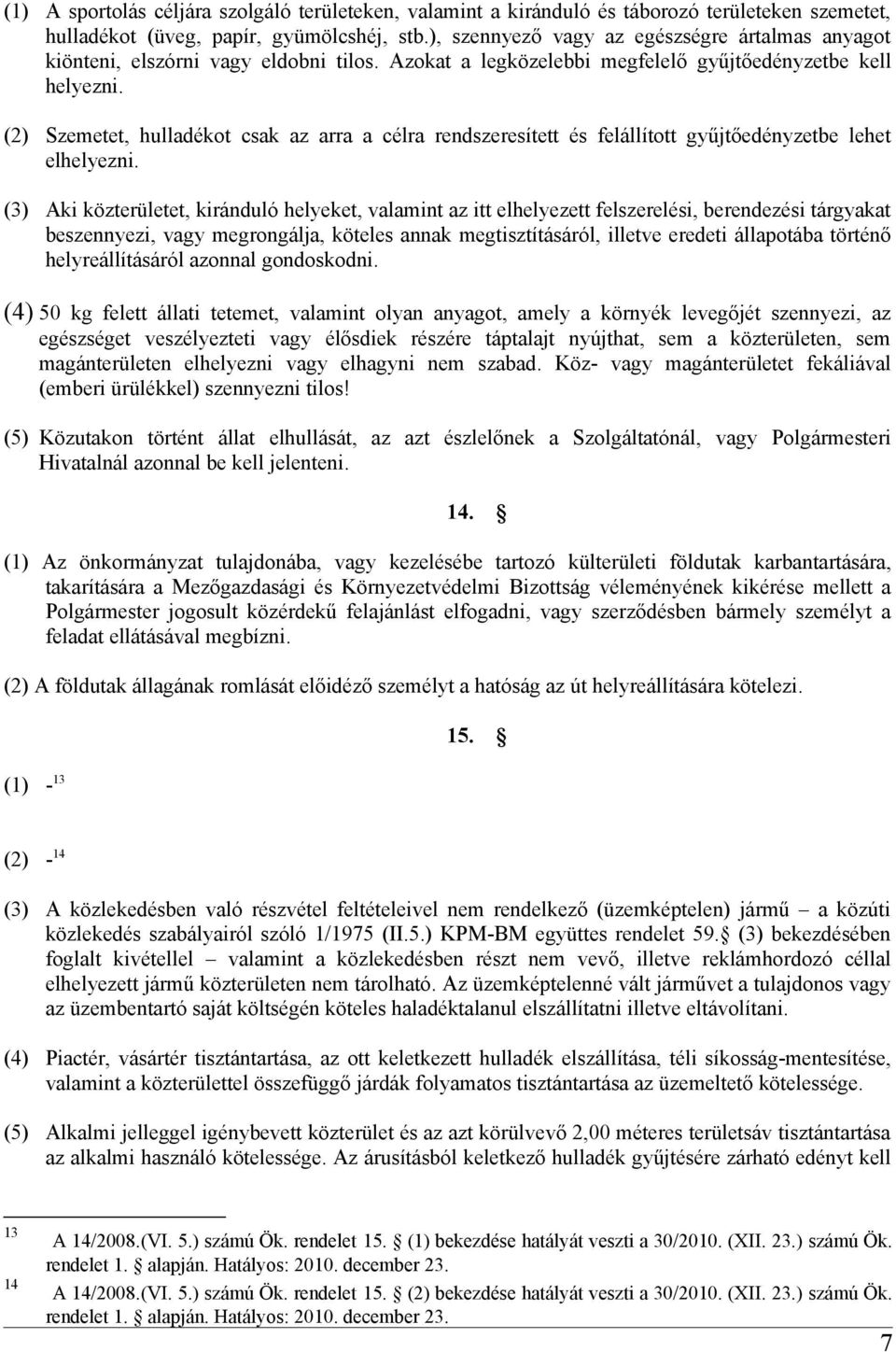 (2) Szemetet, hulladékot csak az arra a célra rendszeresített és felállított gyűjtőedényzetbe lehet elhelyezni.