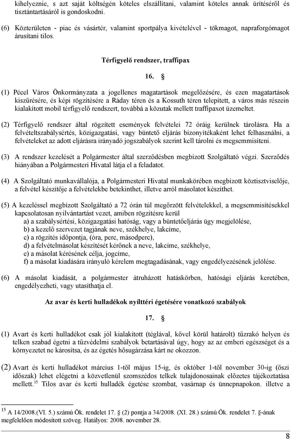 (1) Pécel Város Önkormányzata a jogellenes magatartások megelőzésére, és ezen magatartások kiszűrésére, és képi rögzítésére a Ráday téren és a Kossuth téren telepített, a város más részein
