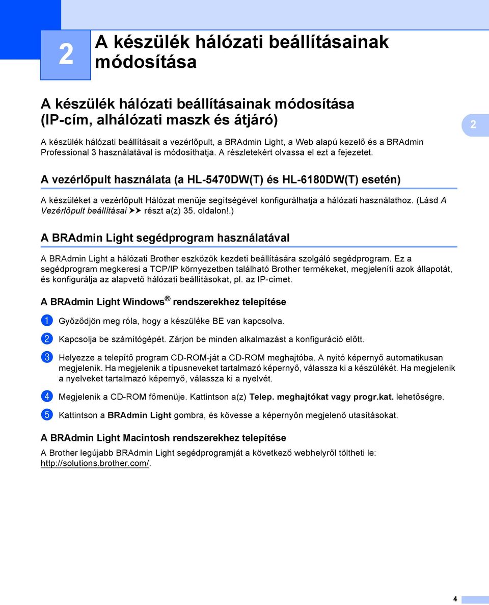 A vezérlőpult használata (a HL-5470DW(T) és HL-6180DW(T) esetén) 2 A készüléket a vezérlőpult Hálózat menüje segítségével konfigurálhatja a hálózati használathoz.