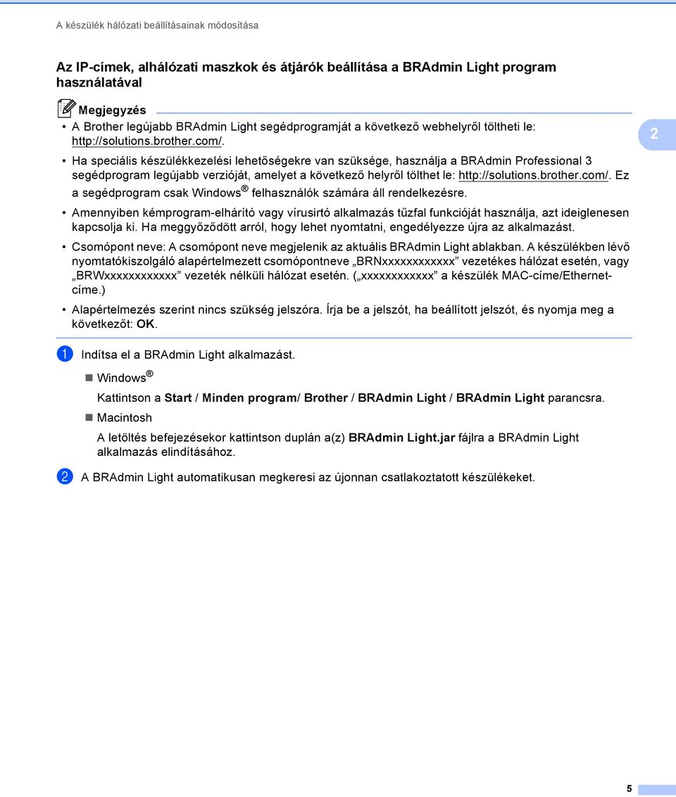 Ha speciális készülékkezelési lehetőségekre van szüksége, használja a BRAdmin Professional 3 segédprogram legújabb verzióját, amelyet a következő helyről tölthet le: http://solutions.brother.com/.