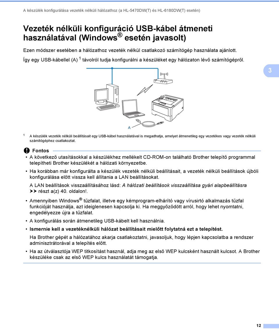 3 A 1 A készülék vezeték nélküli beállításait egy USB-kábel használatával is megadhatja, amelyet átmenetileg egy vezetékes vagy vezeték nélküli számítógéphez csatlakoztat.